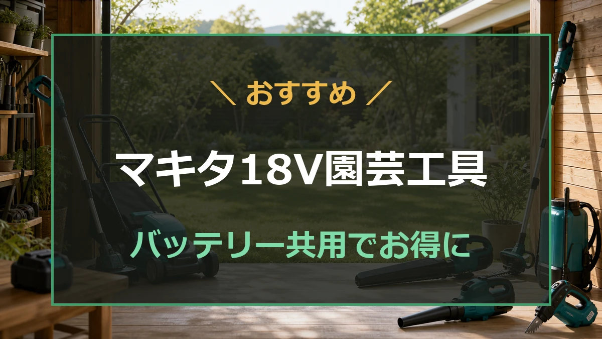 マキタ18Vバッテリーを共用できる園芸工具と選び方を紹介する記事のアイキャッチ