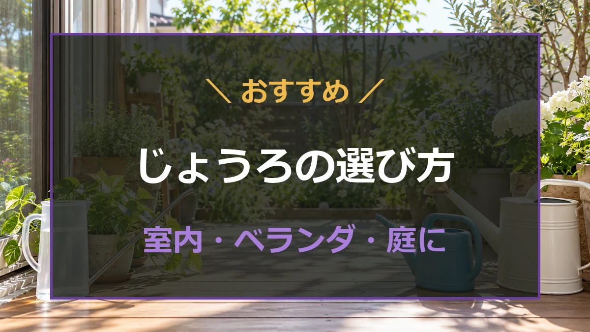 室内の鉢とベランダ、庭の水やりに使うじょうろの選び方